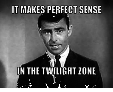 rod-serling-meme-generator-it-makes-perfect-sense-in-the-twilight-zone-495e9a-375x304.png