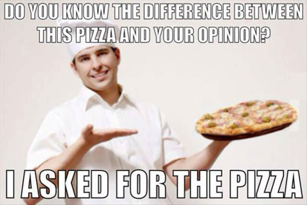 do-you-know-the-difference-between-this-pizza-and-your-opinion.jpg