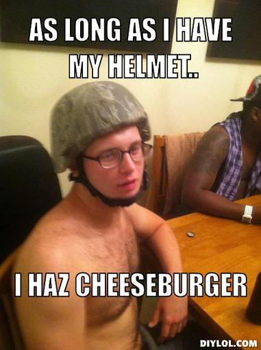 drunk-military-guy-meme-generator-as-long-as-i-have-my-helmet-i-haz-cheeseburger-619bf5.jpg