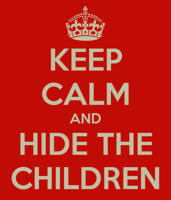 keep-calm-and-hide-the-children.jpg